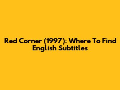 Red Corner (1997): Where To Find English Subtitles