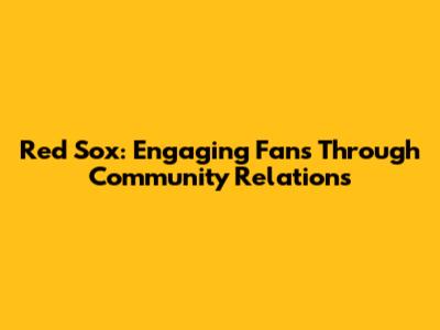 Red Sox: Engaging Fans Through Community Relations