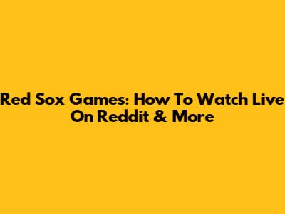 Red Sox Games: How To Watch Live On Reddit & More