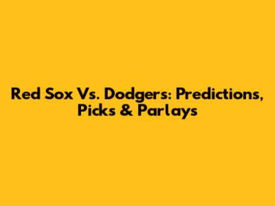 Red Sox Vs. Dodgers: Predictions, Picks & Parlays