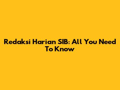 Redaksi Harian SIB: All You Need To Know