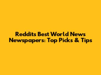 Reddit's Best World News Newspapers: Top Picks & Tips