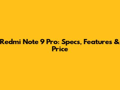 Redmi Note 9 Pro: Specs, Features & Price