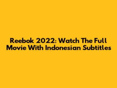 Reebok 2022: Watch The Full Movie With Indonesian Subtitles