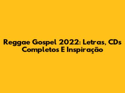 Reggae Gospel 2022: Letras, CDs Completos E Inspiração