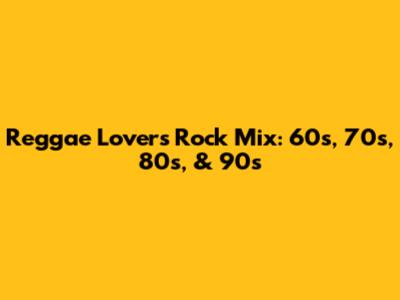 Reggae Lovers Rock Mix: 60s, 70s, 80s, & 90s