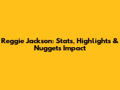 Reggie Jackson: Stats, Highlights & Nuggets' Impact