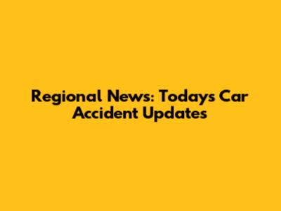 Regional News: Today's Car Accident Updates