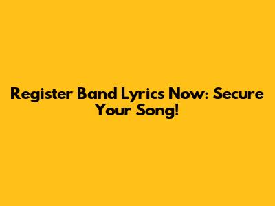 Register Band Lyrics Now: Secure Your Song!