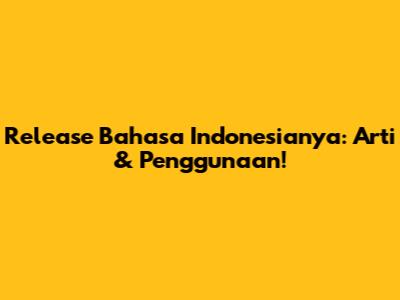 Release Bahasa Indonesianya: Arti & Penggunaan!