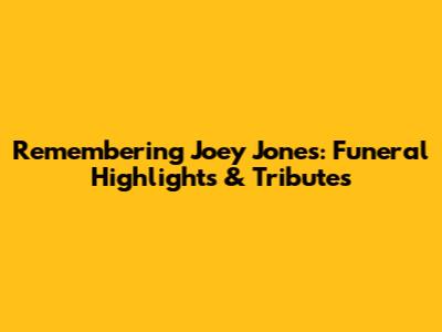 Remembering Joey Jones: Funeral Highlights & Tributes