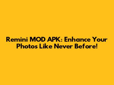 Remini MOD APK: Enhance Your Photos Like Never Before!