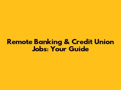 Remote Banking & Credit Union Jobs: Your Guide