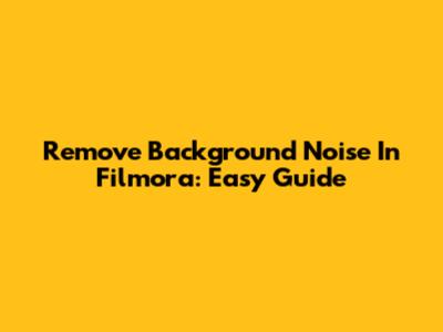 Remove Background Noise In Filmora: Easy Guide