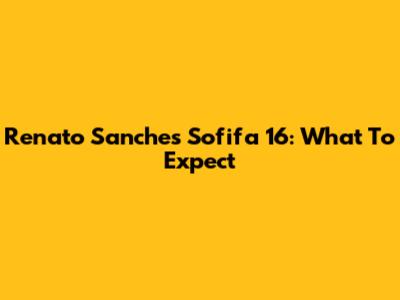 Renato Sanches Sofifa 16: What To Expect