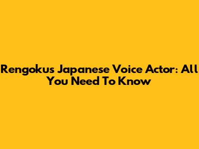 Rengoku's Japanese Voice Actor: All You Need To Know