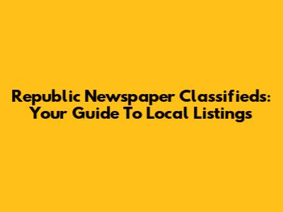 Republic Newspaper Classifieds: Your Guide To Local Listings