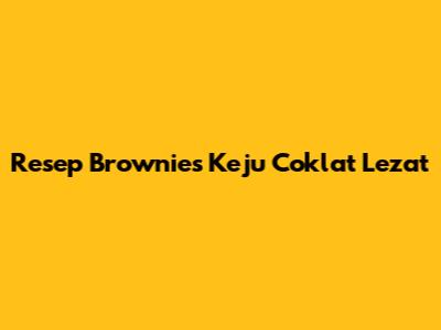 Resep Brownies Keju Coklat Lezat