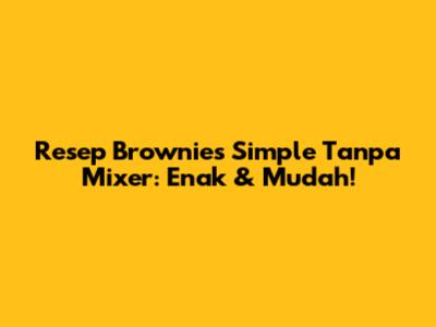 Resep Brownies Simple Tanpa Mixer: Enak & Mudah!