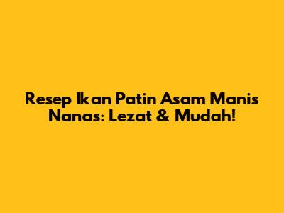 Resep Ikan Patin Asam Manis Nanas: Lezat & Mudah!