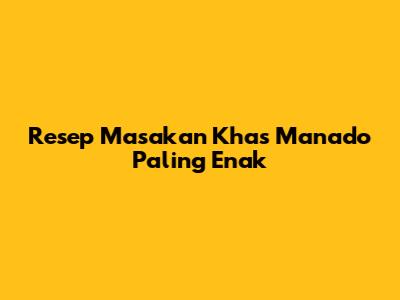 Resep Masakan Khas Manado Paling Enak