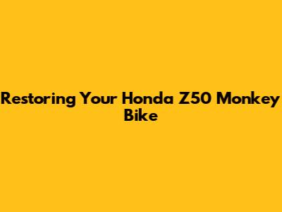 Restoring Your Honda Z50 Monkey Bike
