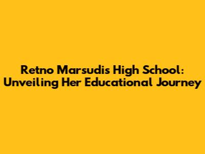 Retno Marsudi's High School: Unveiling Her Educational Journey
