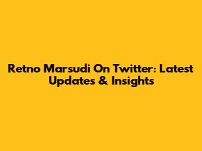 Retno Marsudi On Twitter: Latest Updates & Insights