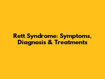Rett Syndrome: Symptoms, Diagnosis & Treatments