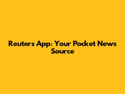 Reuters App: Your Pocket News Source