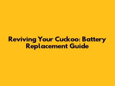 Reviving Your Cuckoo: Battery Replacement Guide