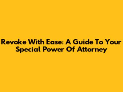 Revoke With Ease: A Guide To Your Special Power Of Attorney