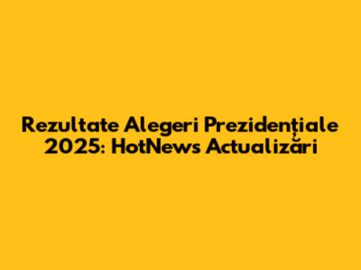 Rezultate Alegeri Prezidențiale 2025: HotNews Actualizări