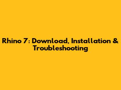 Rhino 7: Download, Installation & Troubleshooting
