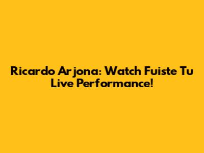 Ricardo Arjona: Watch 'Fuiste Tu' Live Performance!