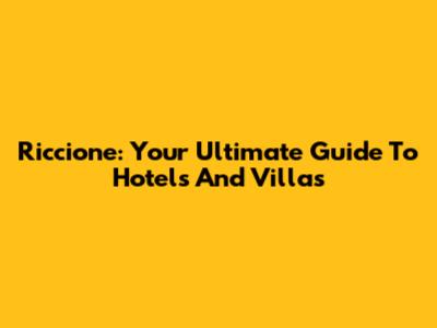 Riccione: Your Ultimate Guide To Hotels And Villas