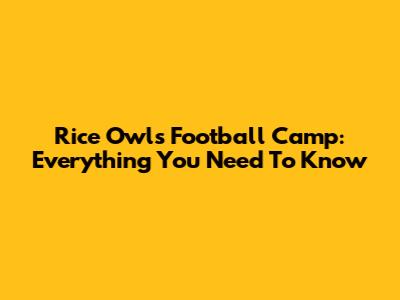 Rice Owls Football Camp: Everything You Need To Know