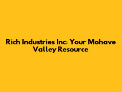 Rich Industries Inc: Your Mohave Valley Resource