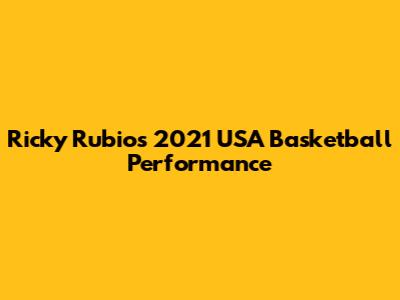 Ricky Rubio's 2021 USA Basketball Performance