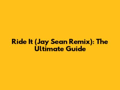 Ride It (Jay Sean Remix): The Ultimate Guide