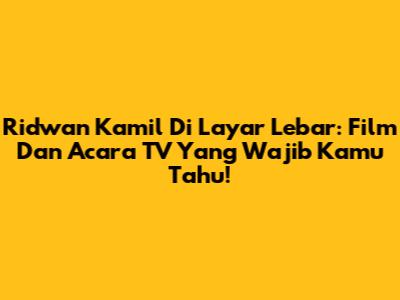 Ridwan Kamil Di Layar Lebar: Film Dan Acara TV Yang Wajib Kamu Tahu!