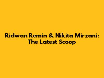Ridwan Remin & Nikita Mirzani: The Latest Scoop