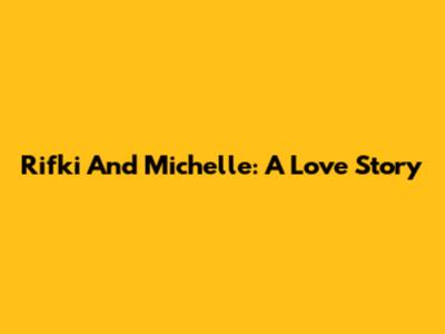 Rifki And Michelle: A Love Story