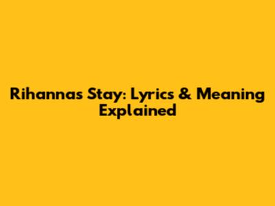 Rihanna's 'Stay': Lyrics & Meaning Explained
