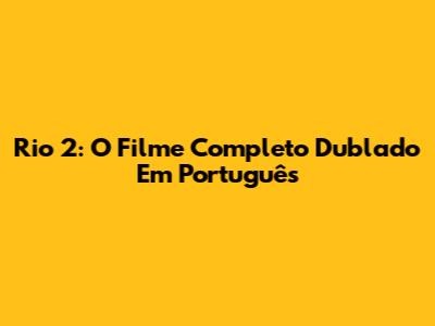 Rio 2: O Filme Completo Dublado Em Português