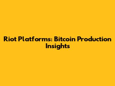 Riot Platforms: Bitcoin Production Insights