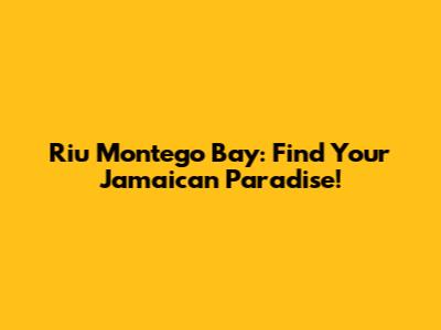 Riu Montego Bay: Find Your Jamaican Paradise!