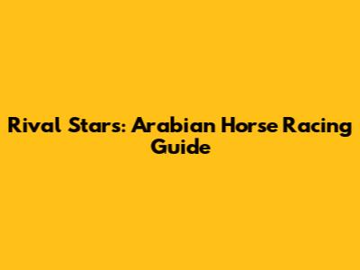 Rival Stars: Arabian Horse Racing Guide