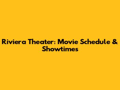 Riviera Theater: Movie Schedule & Showtimes