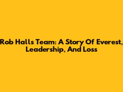 Rob Hall's Team: A Story Of Everest, Leadership, And Loss